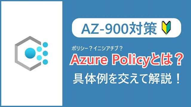 【AZ-900】Azure Policyとは？具体例を交えてわかりやすく解説！