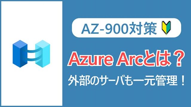 【AZ-900】Azure Arcとは？外部のサーバもAzureで一元管理！